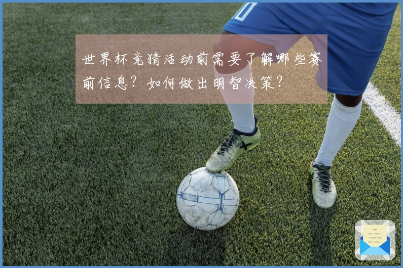 世界杯竞猜活动前需要了解哪些赛前信息？如何做出明智决策？