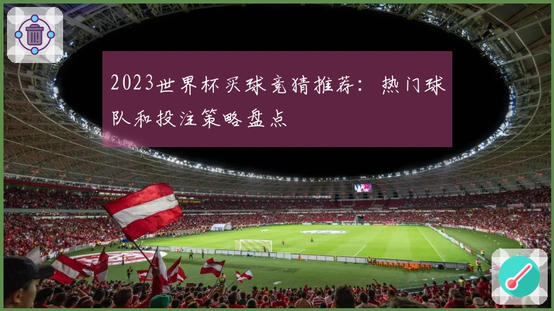 2023世界杯买球竞猜推荐：热门球队和投注策略盘点