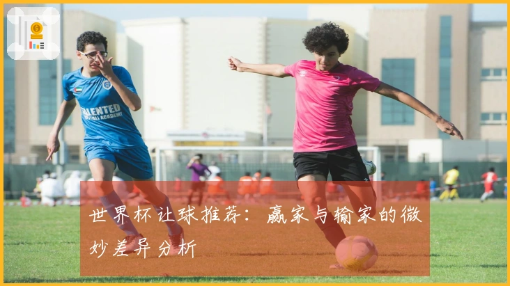 世界杯让球推荐：赢家与输家的微妙差异分析